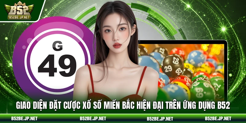 Giao diện đặt cược Xổ số miền Bắc hiện đại trên ứng dụng B52