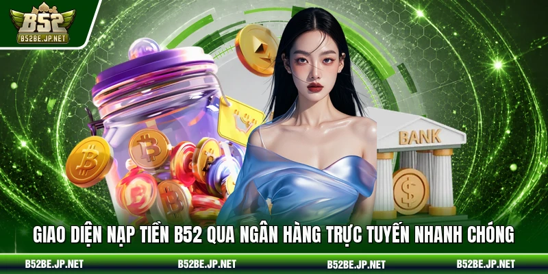 Giao diện nạp tiền B52 qua ngân hàng trực tuyến nhanh chóng
