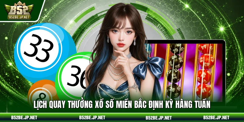 Lịch quay thưởng Xổ số miền Bắc định kỳ hàng tuần