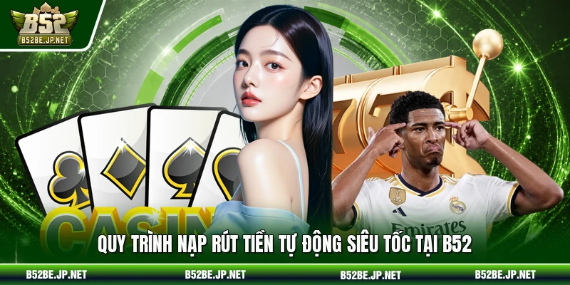 Quy trình nạp rút tiền tự động siêu tốc tại B52