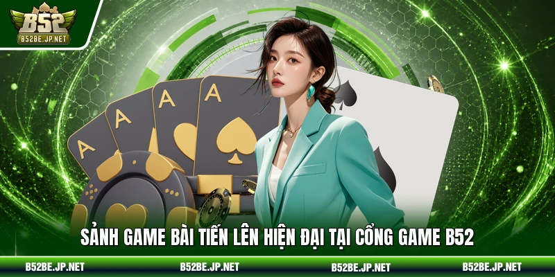 Sảnh game bài tiến lên hiện đại tại cổng game B52