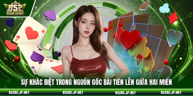 Sự khác biệt trong nguồn gốc bài tiến lên giữa hai miền